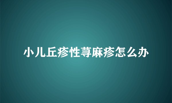 小儿丘疹性荨麻疹怎么办