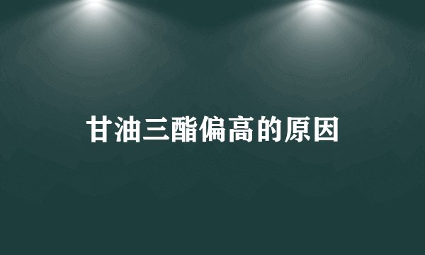 甘油三酯偏高的原因