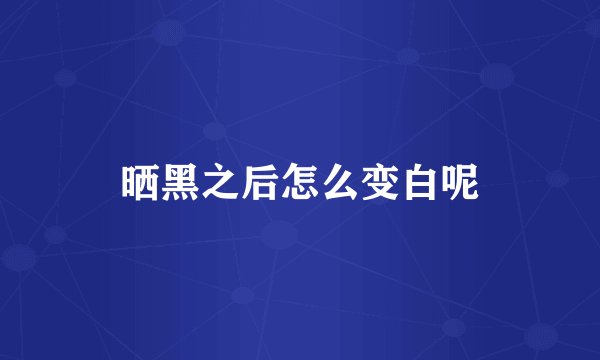 晒黑之后怎么变白呢