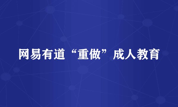 网易有道“重做”成人教育