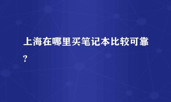 上海在哪里买笔记本比较可靠?
