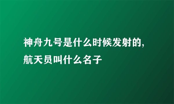神舟九号是什么时候发射的, 航天员叫什么名子