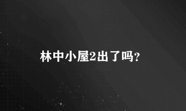 林中小屋2出了吗？