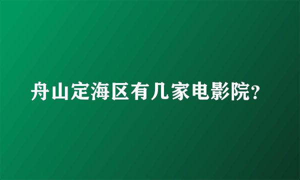 舟山定海区有几家电影院？