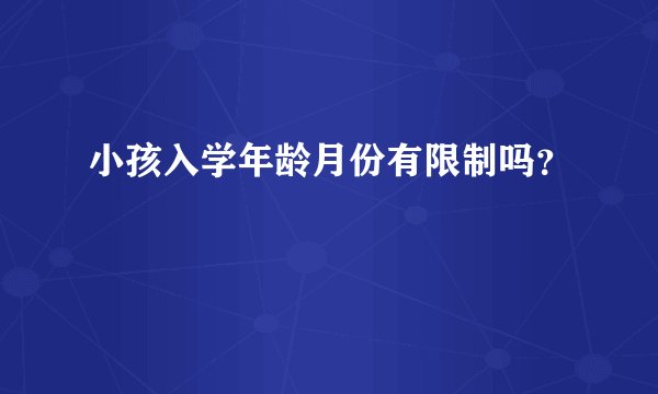 小孩入学年龄月份有限制吗？
