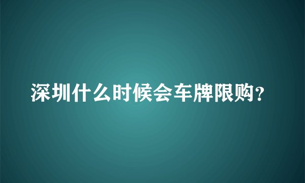 深圳什么时候会车牌限购？