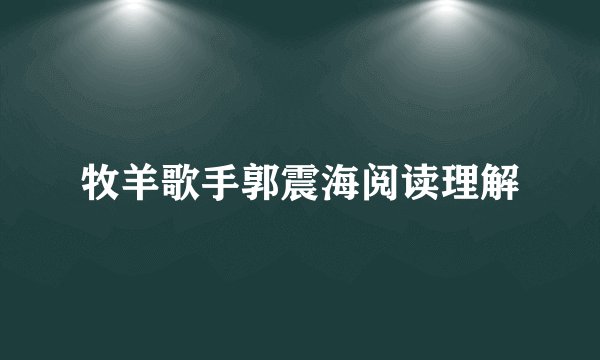 牧羊歌手郭震海阅读理解