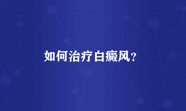 如何治疗白癜风?