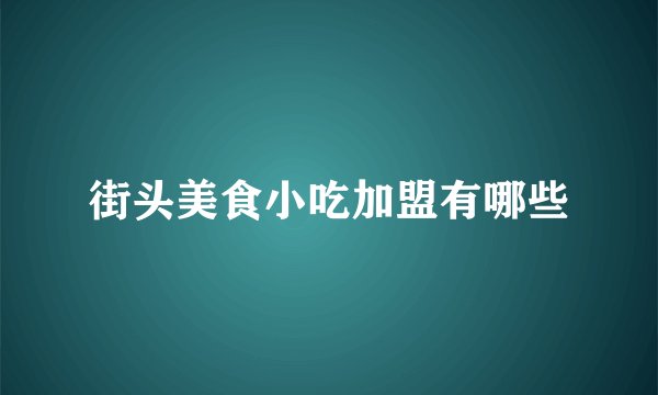 街头美食小吃加盟有哪些