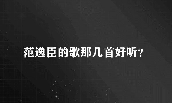 范逸臣的歌那几首好听？