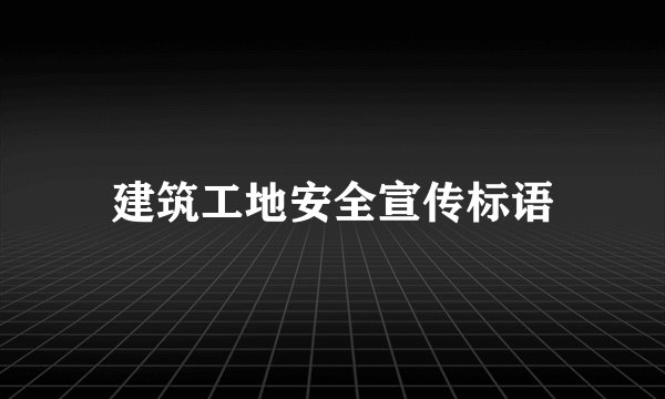 建筑工地安全宣传标语