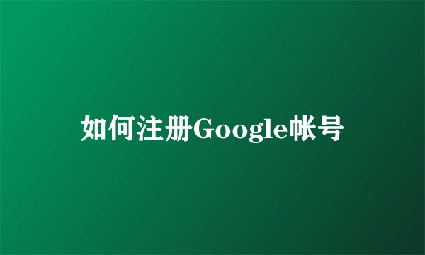 如何注册Google帐号
