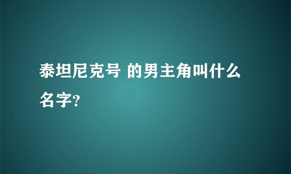 泰坦尼克号 的男主角叫什么名字？
