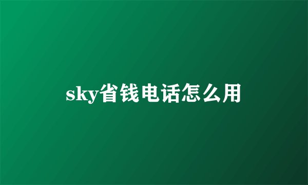 sky省钱电话怎么用