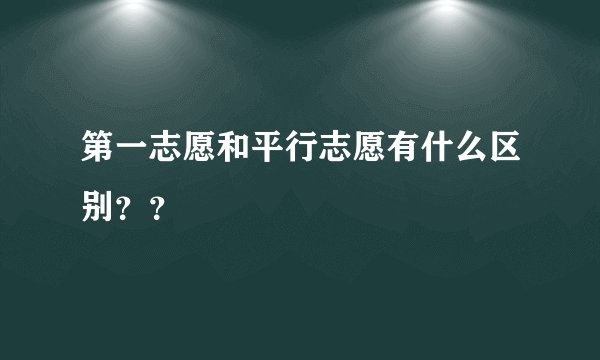 第一志愿和平行志愿有什么区别??