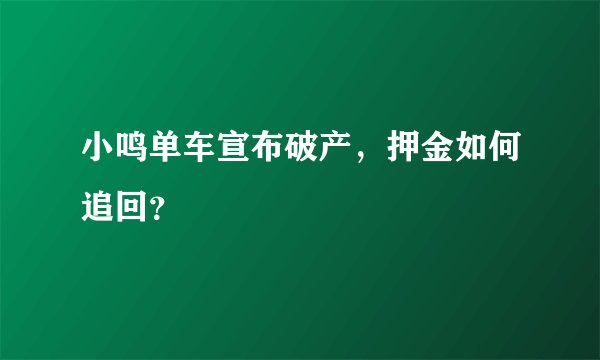 小鸣单车宣布破产,押金如何追回?