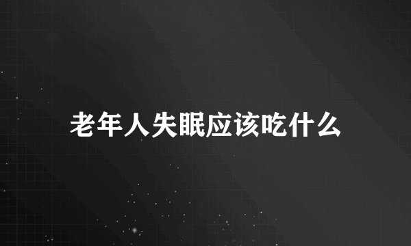 老年人失眠应该吃什么