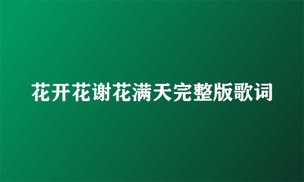 花开花谢花满天完整版歌词