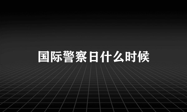 国际警察日什么时候