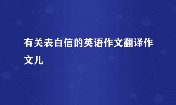有关表白信的英语作文翻译作文儿