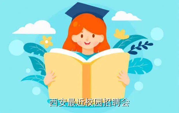 西安高校招聘会，西安最近校园招聘会