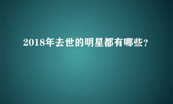 2018年去世的明星都有哪些?
