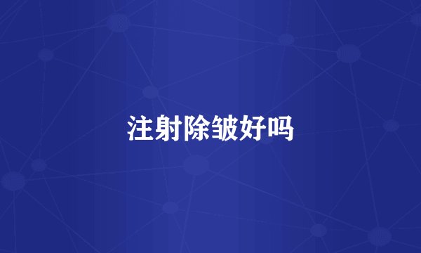 注射除皱好吗