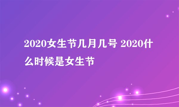 2020女生节几月几号 2020什么时候是女生节