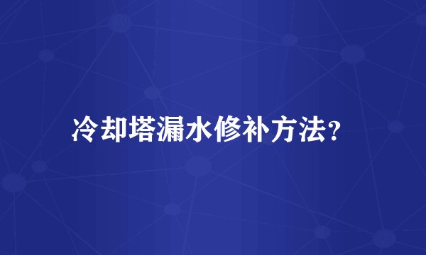 冷却塔漏水修补方法？