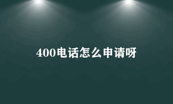 400电话怎么申请呀