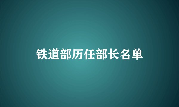 铁道部历任部长名单
