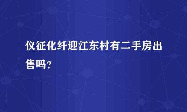仪征化纤迎江东村有二手房出售吗？
