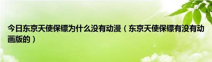 今日东京天使保镖为什么没有动漫（东京天使保镖有没有动画版的）