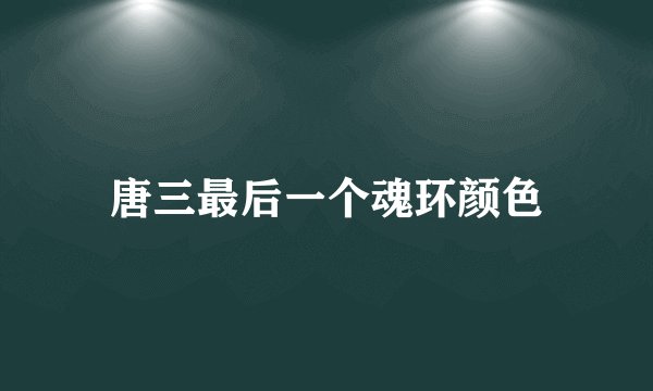 唐三最后一个魂环颜色