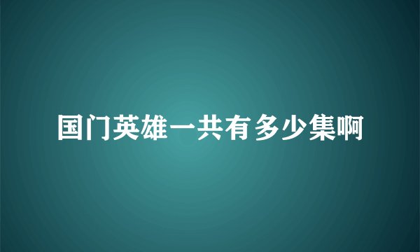 国门英雄一共有多少集啊