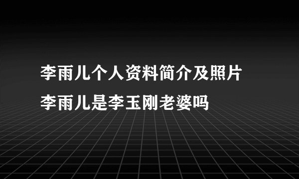 李雨儿个人资料简介及照片 李雨儿是李玉刚老婆吗