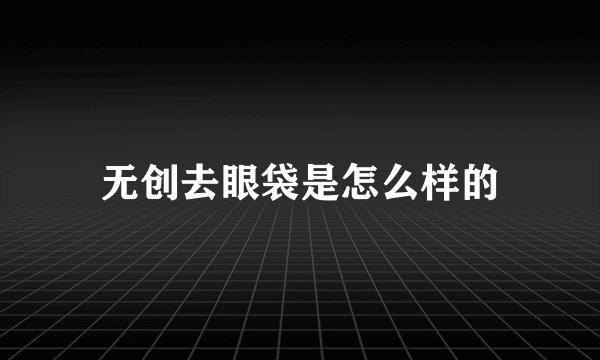 无创去眼袋是怎么样的