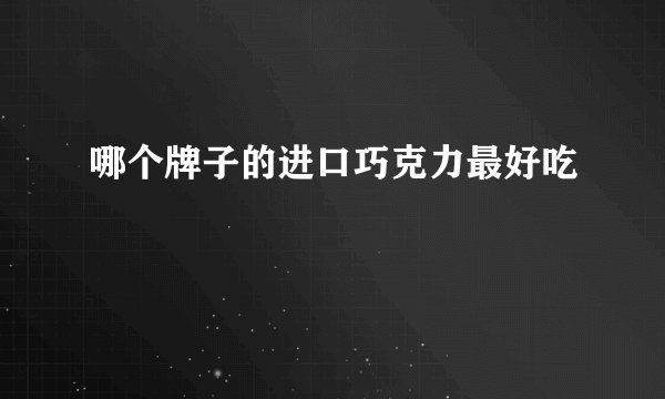 哪个牌子的进口巧克力最好吃