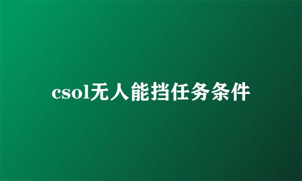 csol无人能挡任务条件