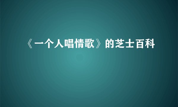 《一个人唱情歌》的芝士百科