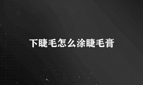 下睫毛怎么涂睫毛膏
