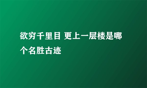 欲穷千里目 更上一层楼是哪个名胜古迹
