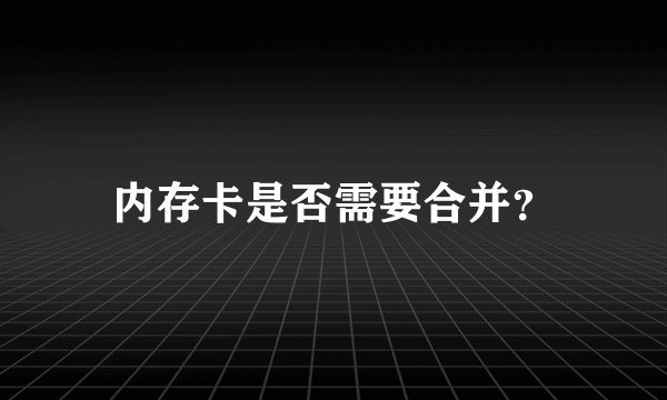 内存卡是否需要合并？