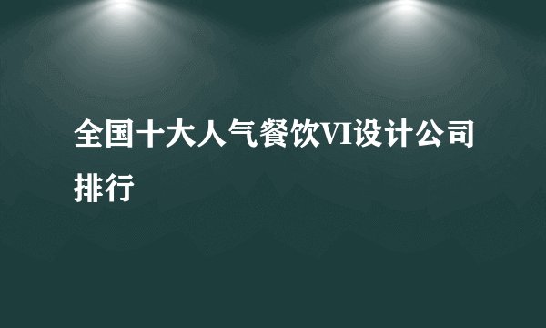 全国十大人气餐饮VI设计公司排行