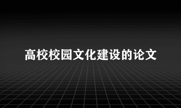 高校校园文化建设的论文