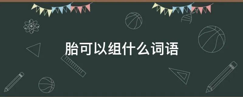 胎可以组什么词语