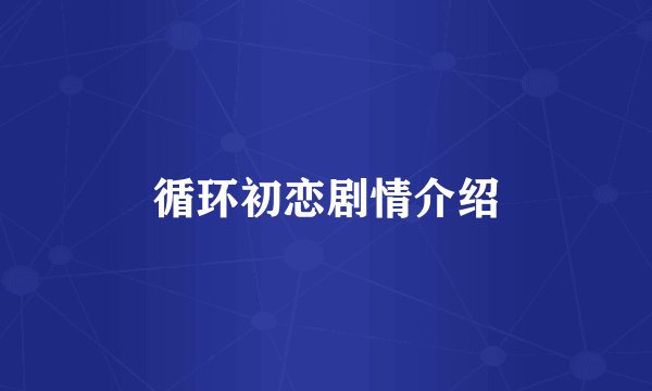 循环初恋剧情介绍