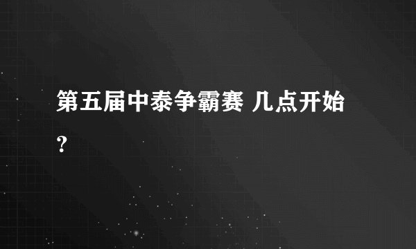 第五届中泰争霸赛 几点开始？