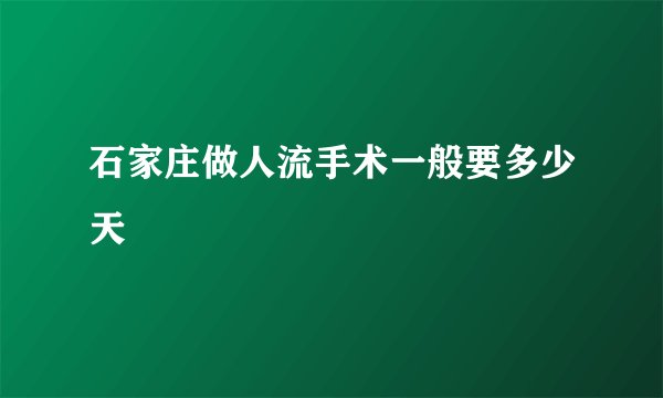 石家庄做人流手术一般要多少天