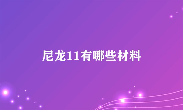 尼龙11有哪些材料